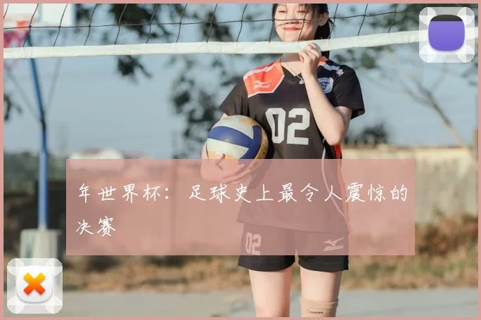 年世界杯:足球史上最令人震惊的决赛