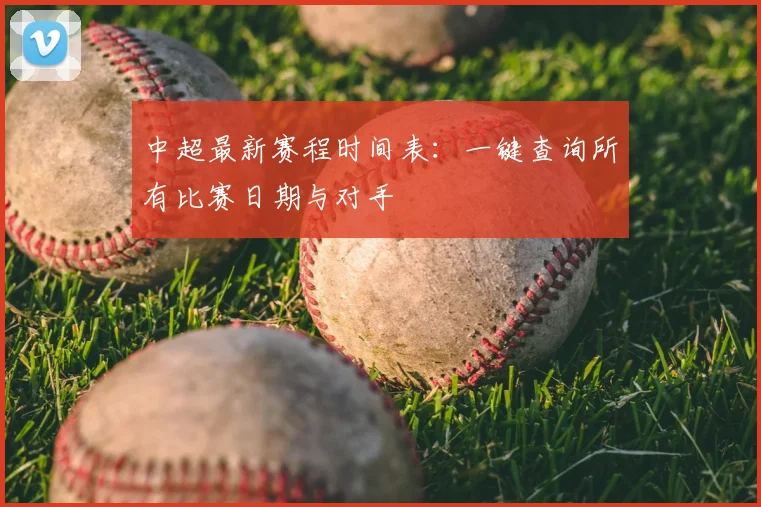 中超最新赛程时间表：一键查询所有比赛日期与对手