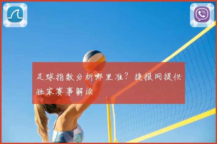 足球指数分析哪里准？捷报网提供独家赛事解读