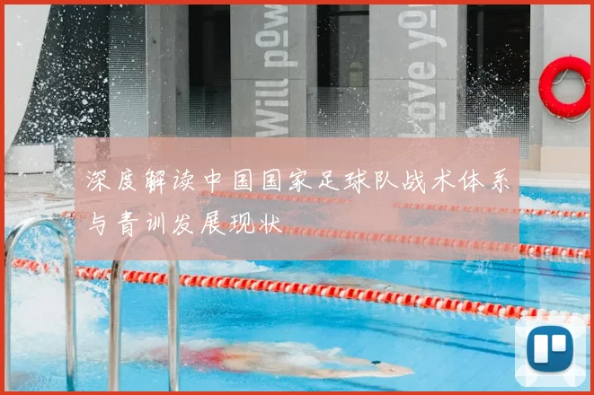深度解读中国国家足球队战术体系与青训发展现状