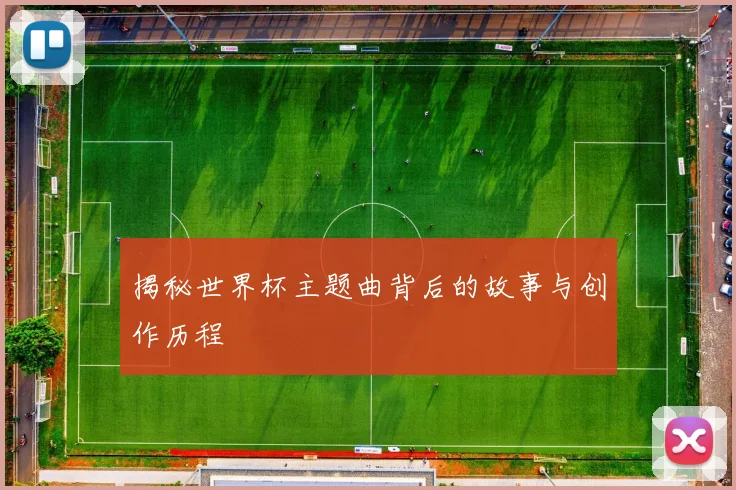 揭秘世界杯主题曲背后的故事与创作历程